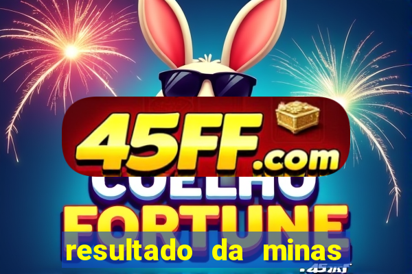 resultado da minas cap de hoje